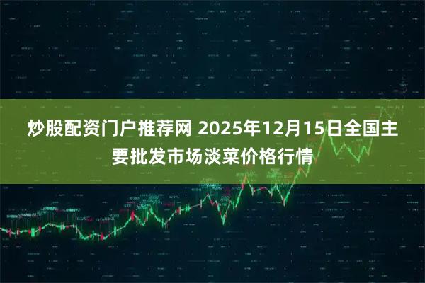 炒股配资门户推荐网 2025年12月15日全国主要批发市场淡菜价格行情